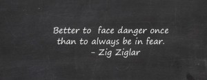 better-to-face-danger-once-than-to-live-afraid-300x116